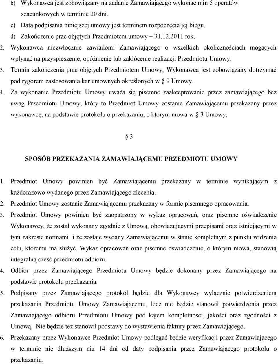 Wykonawca niezwłocznie zawiadomi Zamawiającego o wszelkich okolicznościach mogących wpłynąć na przyspieszenie, opóżnienie lub zakłócenie realizacji Przedmiotu Umowy. 3.