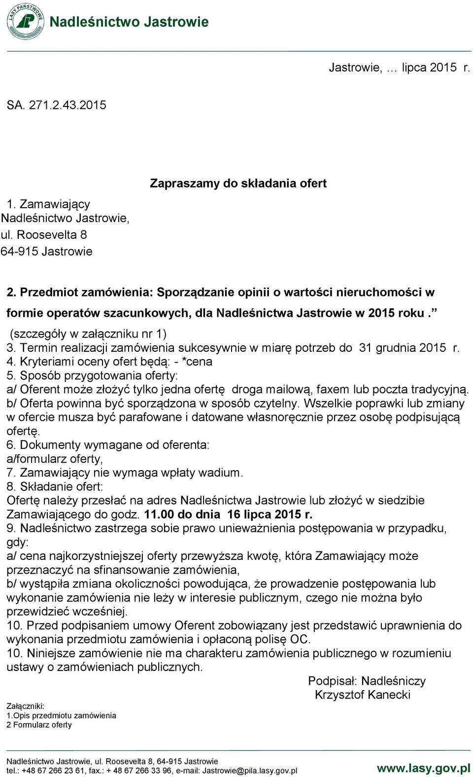 Termin realizacji zamówienia sukcesywnie w miarę potrzeb do 3 grudnia 205 r. 4. Kryteriami oceny ofert będą: - *cena 5.