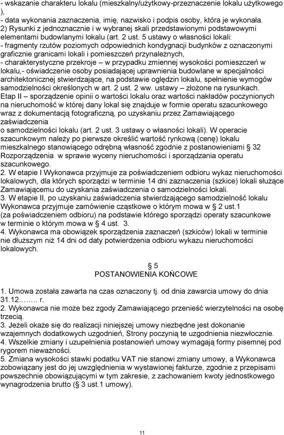 5 ustawy o własności lokali: - fragmenty rzutów poziomych odpowiednich kondygnacji budynków z oznaczonymi graficznie granicami lokali i pomieszczeń przynależnych, - charakterystyczne przekroje w