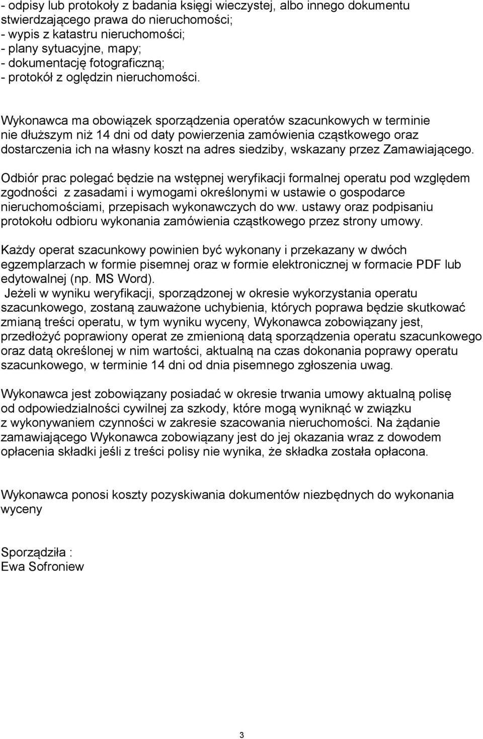 Wykonawca ma obowiązek sporządzenia operatów szacunkowych w terminie nie dłuższym niż 4 dni od daty powierzenia zamówienia cząstkowego oraz dostarczenia ich na własny koszt na adres siedziby,