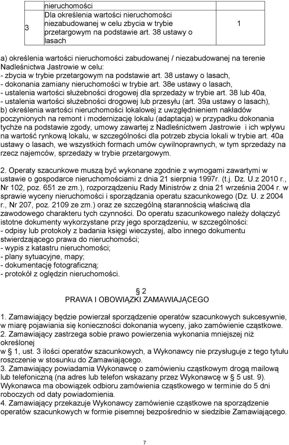 38 ustawy o lasach, - dokonania zamiany nieruchomości w trybie art. 38e ustawy o lasach, - ustalenia wartości służebności drogowej dla sprzedaży w trybie art.