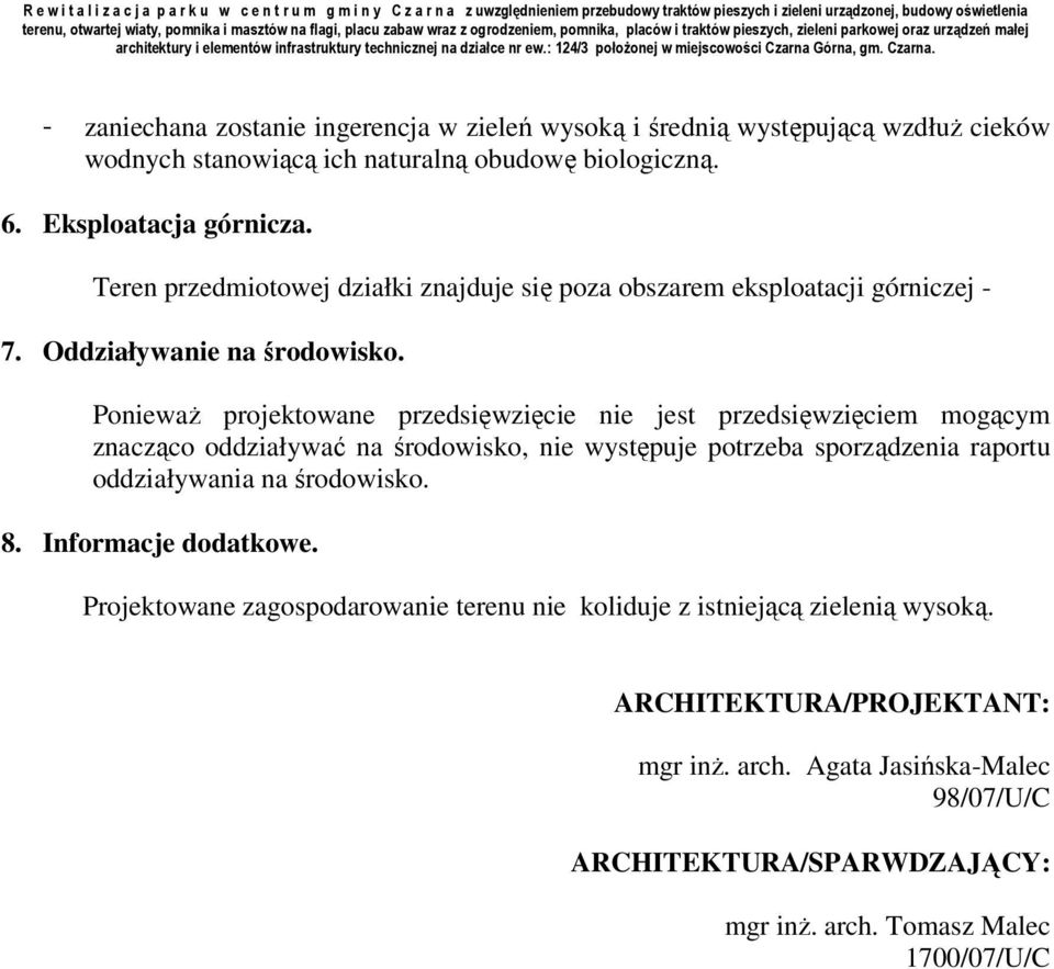 Ponieważ projektowane przedsięwzięcie nie jest przedsięwzięciem mogącym znacząco oddziaływać na środowisko, nie występuje potrzeba sporządzenia raportu oddziaływania na