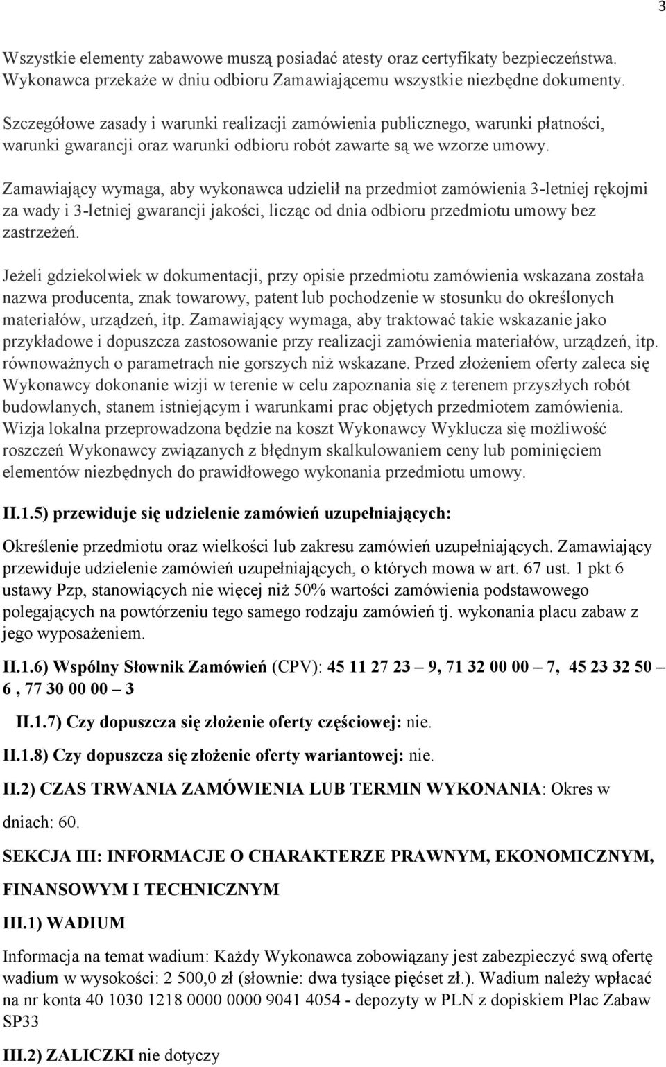 Zamawiający wymaga, aby wykonawca udzielił na przedmiot zamówienia 3-letniej rękojmi za wady i 3-letniej gwarancji jakości, licząc od dnia odbioru przedmiotu umowy bez zastrzeżeń.