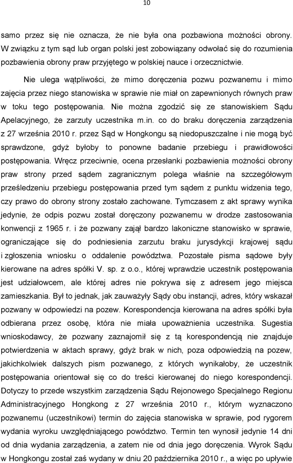 Nie ulega wątpliwości, że mimo doręczenia pozwu pozwanemu i mimo zajęcia przez niego stanowiska w sprawie nie miał on zapewnionych równych praw w toku tego postępowania.