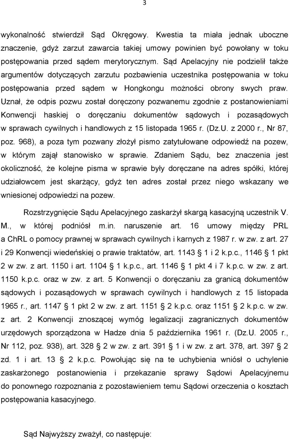 Uznał, że odpis pozwu został doręczony pozwanemu zgodnie z postanowieniami Konwencji haskiej o doręczaniu dokumentów sądowych i pozasądowych w sprawach cywilnych i handlowych z 15 listopada 1965 r.