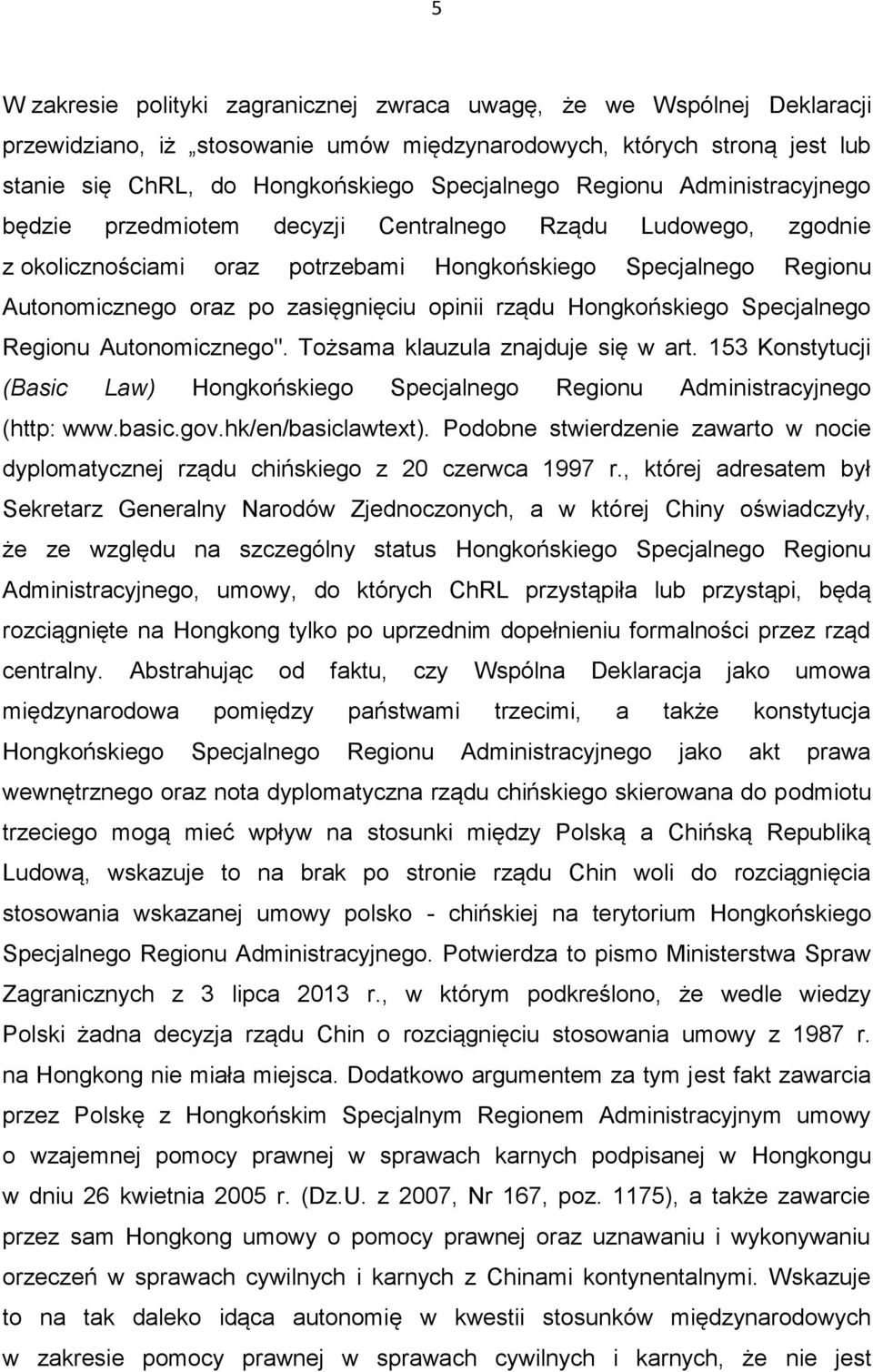 rządu Hongkońskiego Specjalnego Regionu Autonomicznego". Tożsama klauzula znajduje się w art. 153 Konstytucji (Basic Law) Hongkońskiego Specjalnego Regionu Administracyjnego (http: www.basic.gov.