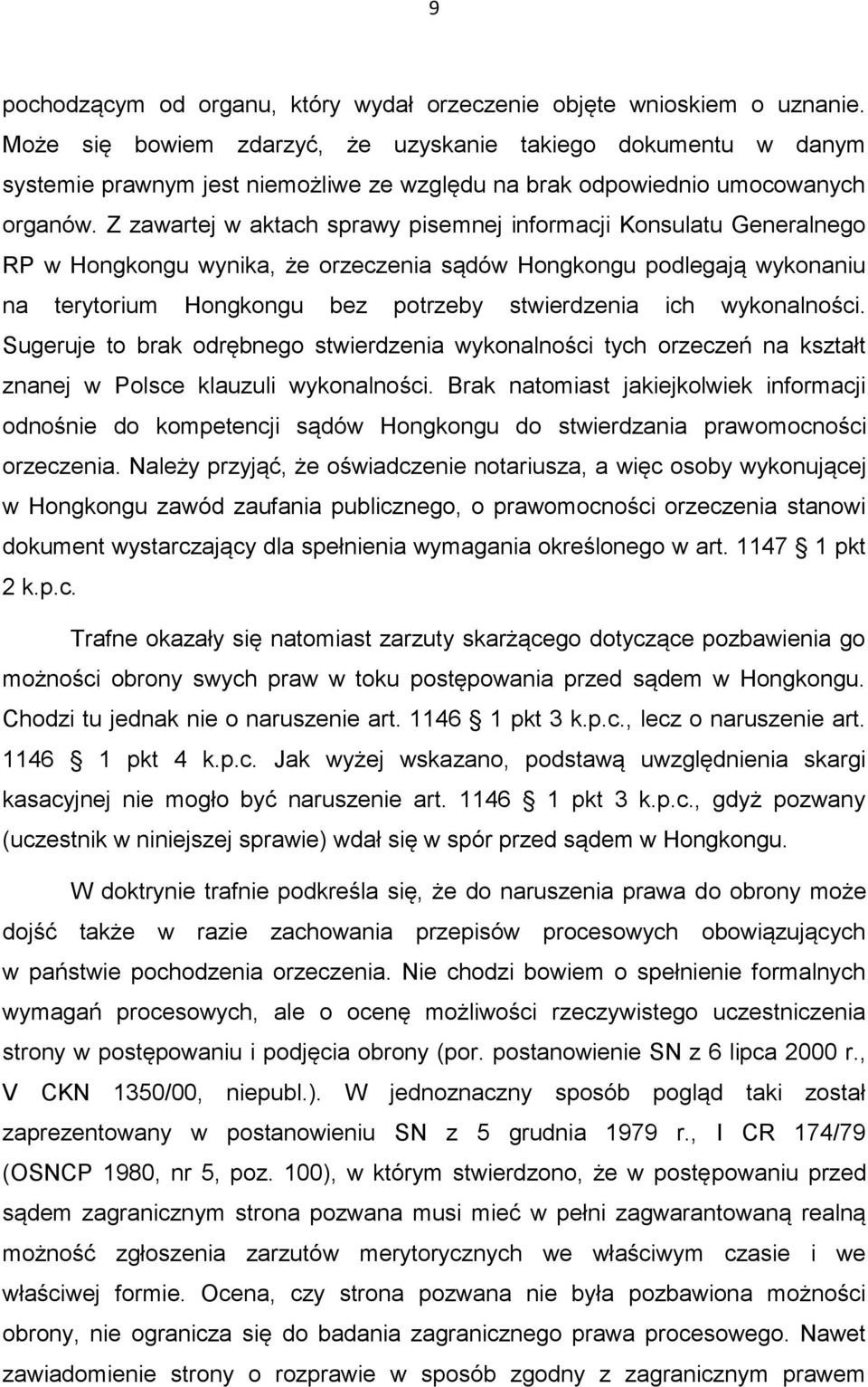 Z zawartej w aktach sprawy pisemnej informacji Konsulatu Generalnego RP w Hongkongu wynika, że orzeczenia sądów Hongkongu podlegają wykonaniu na terytorium Hongkongu bez potrzeby stwierdzenia ich