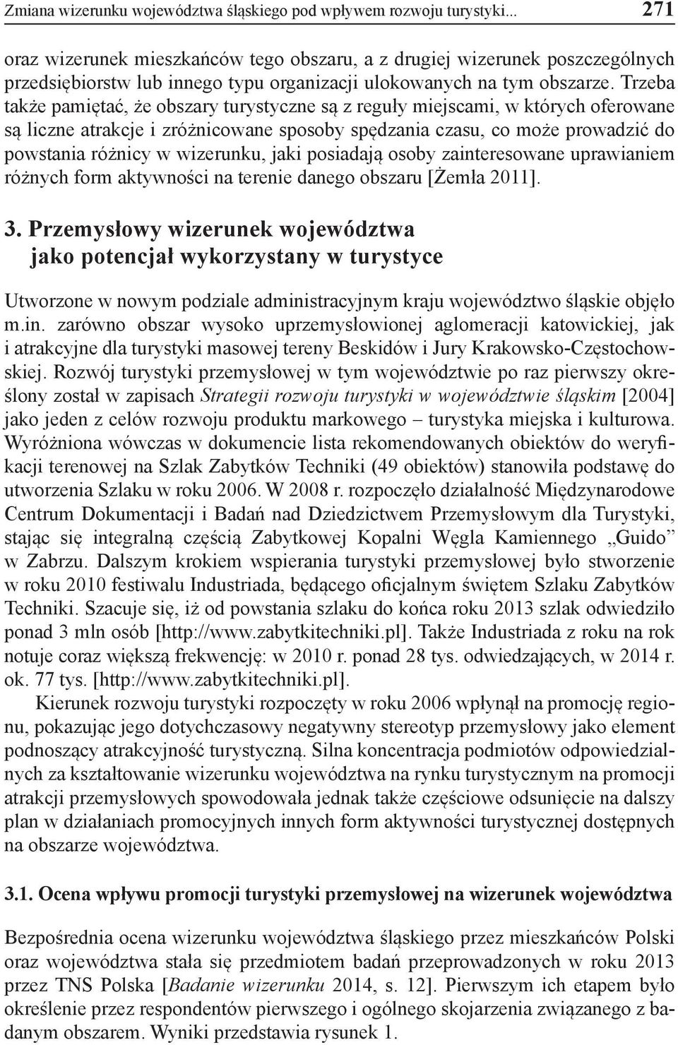 Trzeba także pamiętać, że obszary turystyczne są z reguły miejscami, w których oferowane są liczne atrakcje i zróżnicowane sposoby spędzania czasu, co może prowadzić do powstania różnicy w wizerunku,