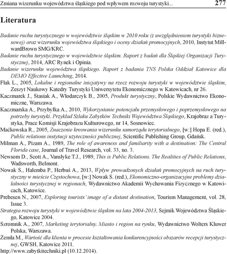 Instytut MillwardBrown SMG/KRC. Badanie ruchu turystycznego w województwie śląskim. Raport z badań dla Śląskiej Organizacji Turystycznej, 2014, ARC Rynek i Opinia.