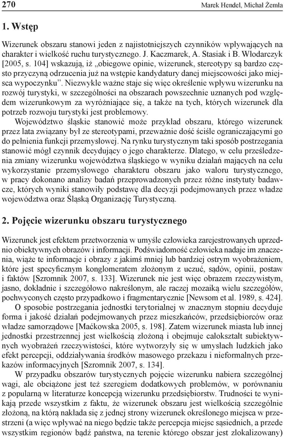 Niezwykle ważne staje się więc określenie wpływu wizerunku na rozwój turystyki, w szczególności na obszarach powszechnie uznanych pod względem wizerunkowym za wyróżniające się, a także na tych,