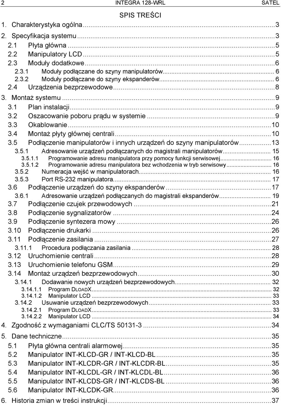 4 Montaż płyty głównej centrali...10 3.5 Podłączenie manipulatorów i innych urządzeń do szyny manipulatorów...13 3.5.1 Adresowanie urządzeń podłączanych do magistrali manipulatorów... 15 3.5.1.1 3.5.1.2 Programowanie adresu manipulatora przy pomocy funkcji serwisowej.