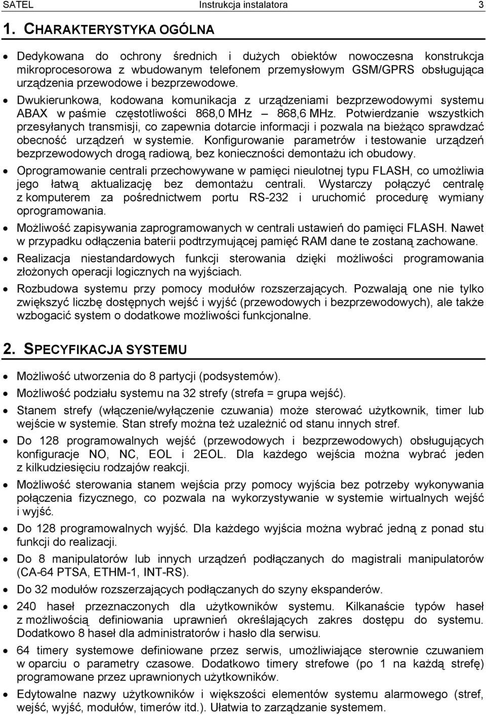 bezprzewodowe. Dwukierunkowa, kodowana komunikacja z urządzeniami bezprzewodowymi systemu ABAX w paśmie częstotliwości 868,0 MHz 868,6 MHz.