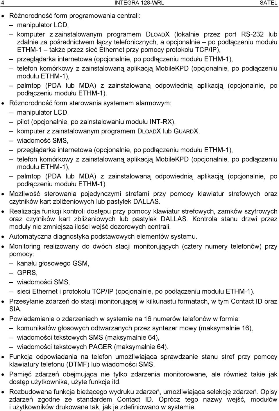 komórkowy z zainstalowaną aplikacją MobileKPD (opcjonalnie, po podłączeniu modułu ETHM-1), palmtop (PDA lub MDA) z zainstalowaną odpowiednią aplikacją (opcjonalnie, po podłączeniu modułu ETHM-1).