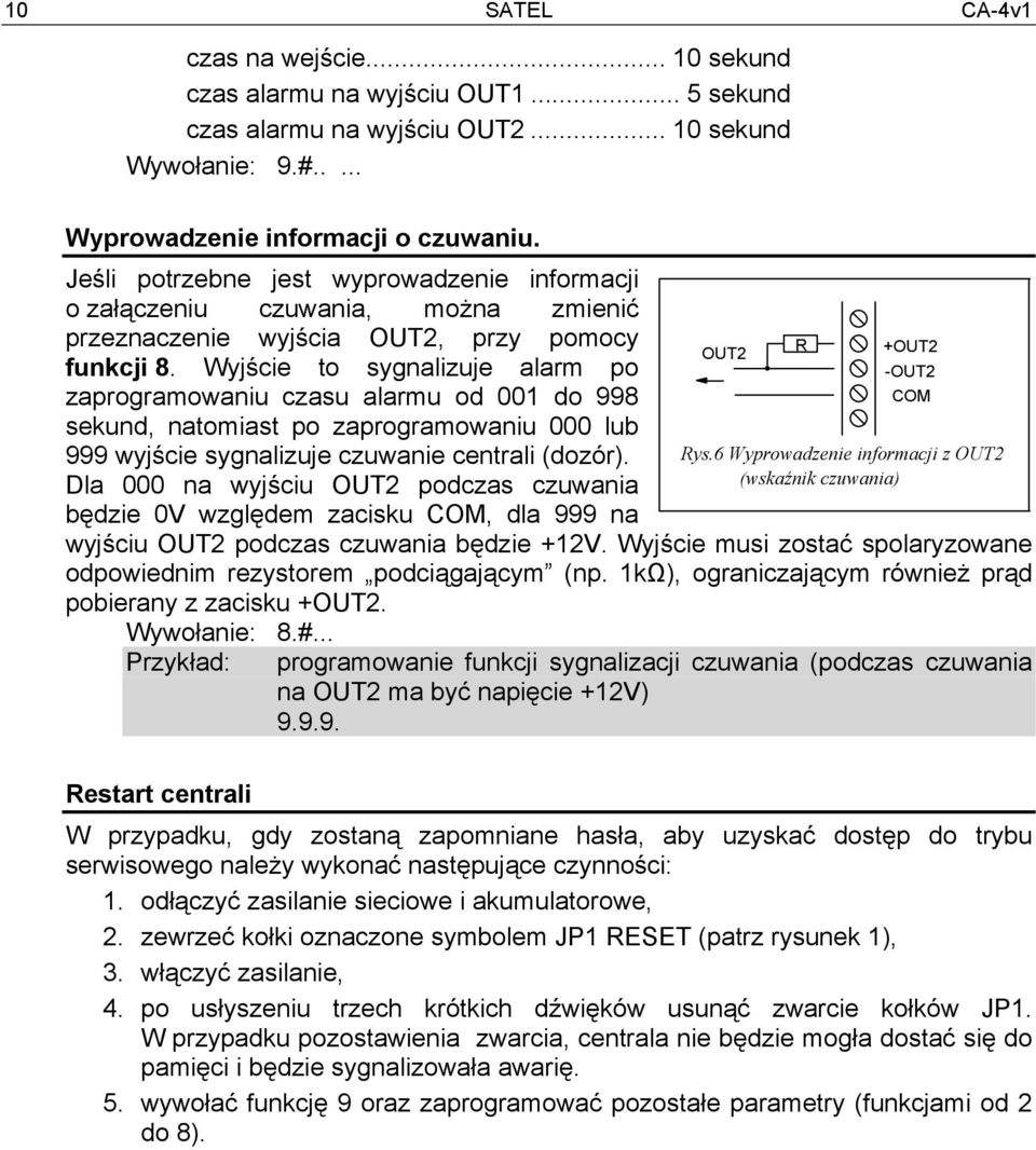 Wyjście to sygnalizuje alarm po zaprogramowaniu czasu alarmu od 001 do 998 sekund, natomiast po zaprogramowaniu 000 lub 999 wyjście sygnalizuje czuwanie centrali (dozór).