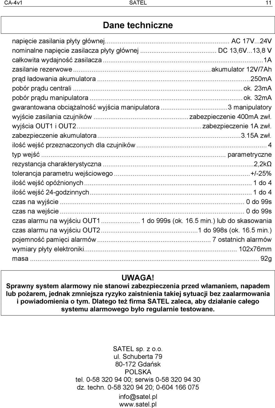 ..3 manipulatory wyjście zasilania czujników... zabezpieczenie 400mA zwł. wyjścia OUT1 i OUT2...zabezpieczenie 1A zwł. zabezpieczenie akumulatora...3.15a zwł. ilość wejść przeznaczonych dla czujników.