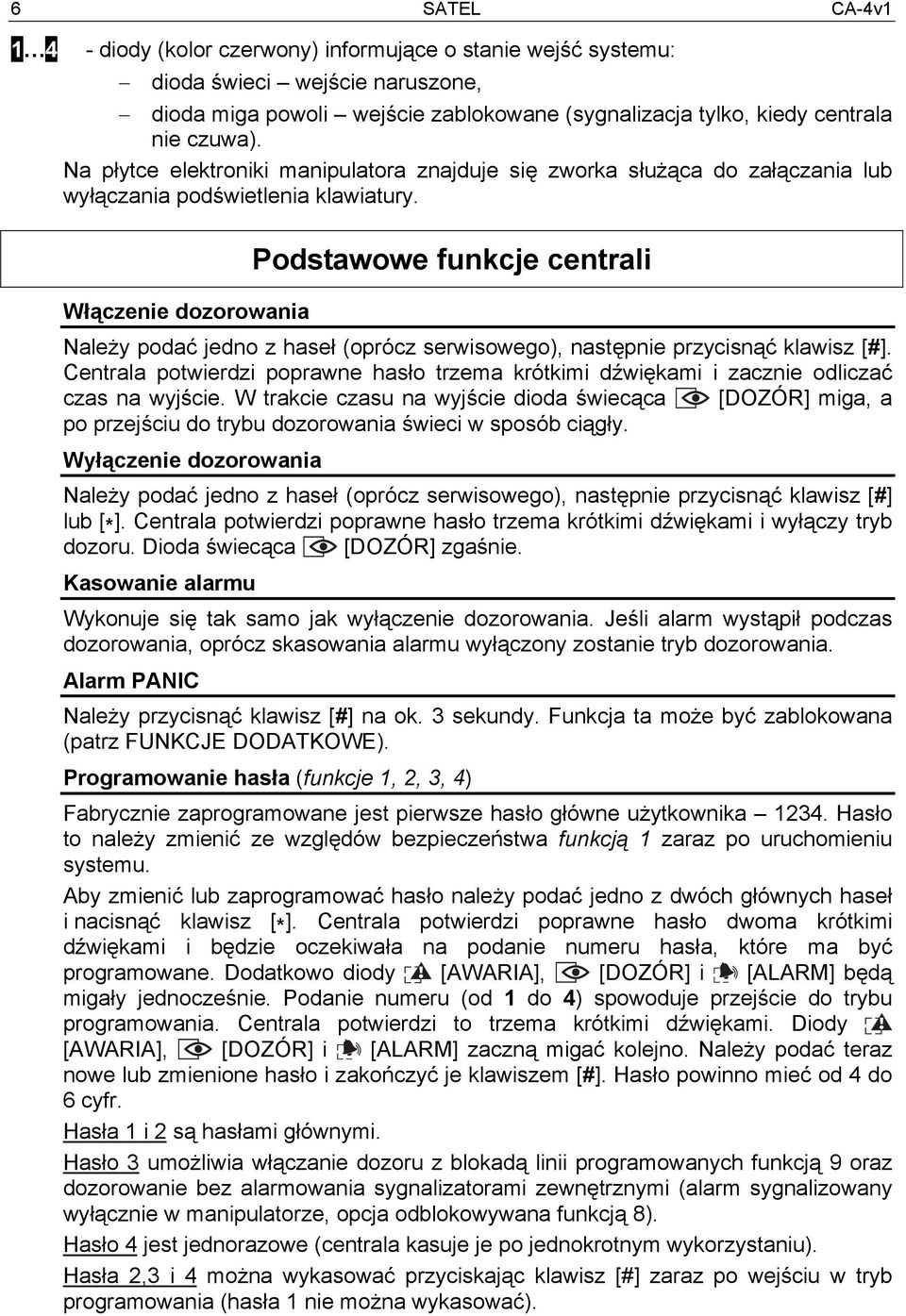 Włączenie dozorowania Podstawowe funkcje centrali Należy podać jedno z haseł (oprócz serwisowego), następnie przycisnąć klawisz [#].