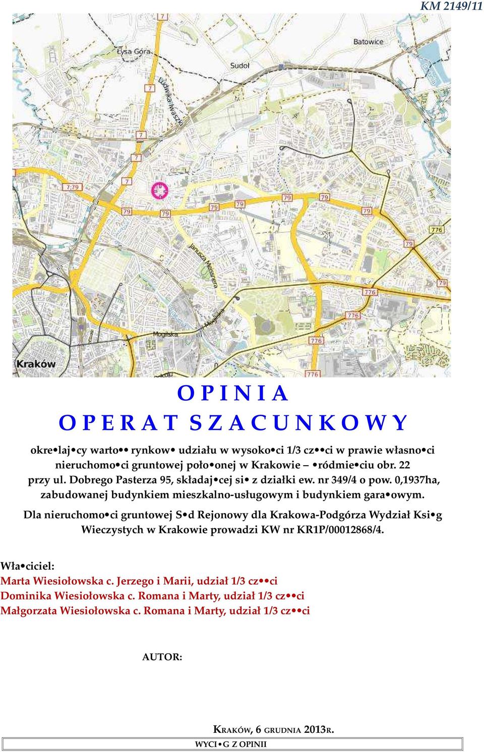 Dla nieruchomo ci gruntowej S d Rejonowy dla Krakowa-Podgórza Wydział Ksi g Wieczystych w Krakowie prowadzi KW nr KR1P/00012868/4. Wła ciciel: Marta Wiesiołowska c.