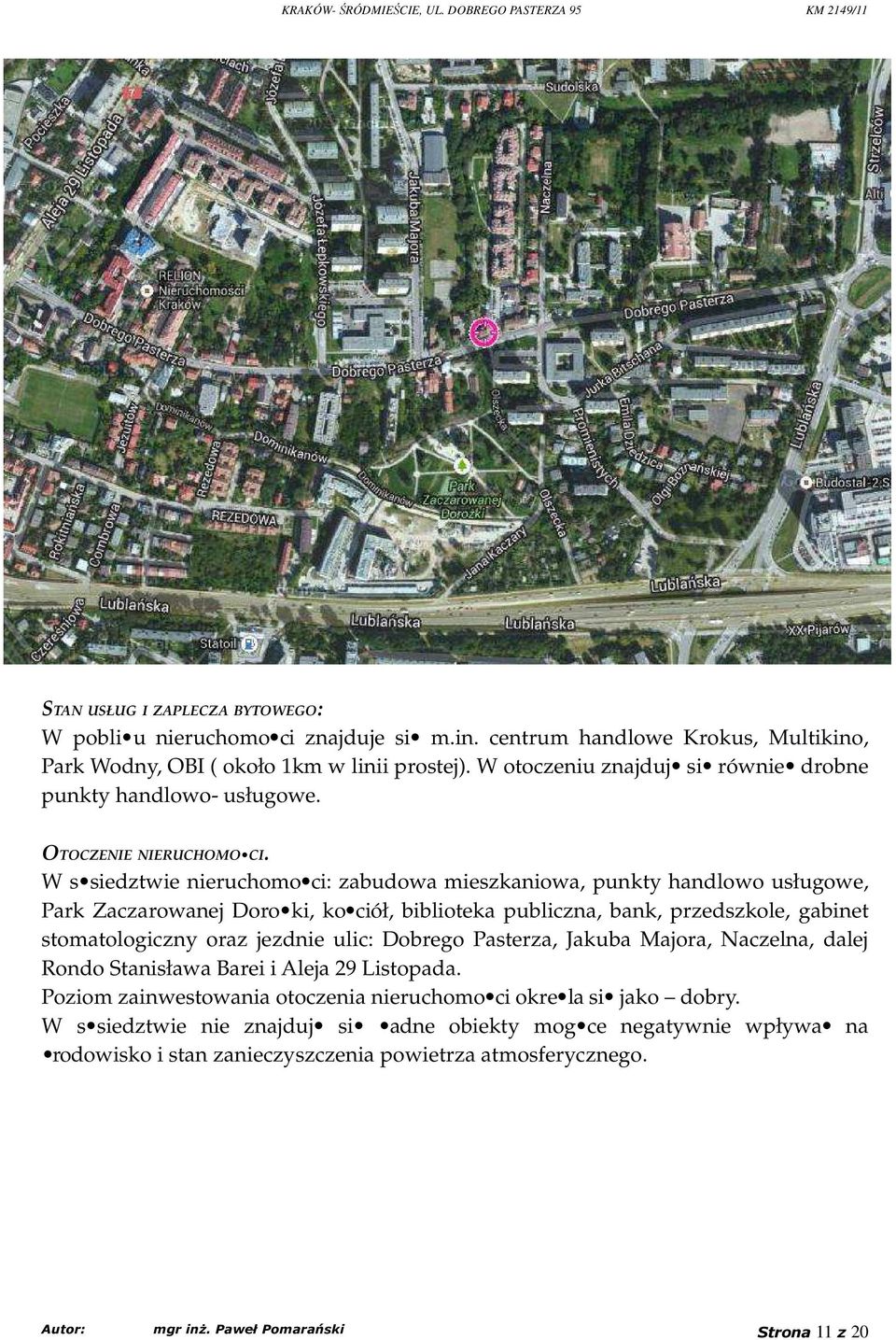 W s siedztwie nieruchomo ci: zabudowa mieszkaniowa, punkty handlowo usługowe, Park Zaczarowanej Doro ki, ko ciół, biblioteka publiczna, bank, przedszkole, gabinet stomatologiczny oraz jezdnie