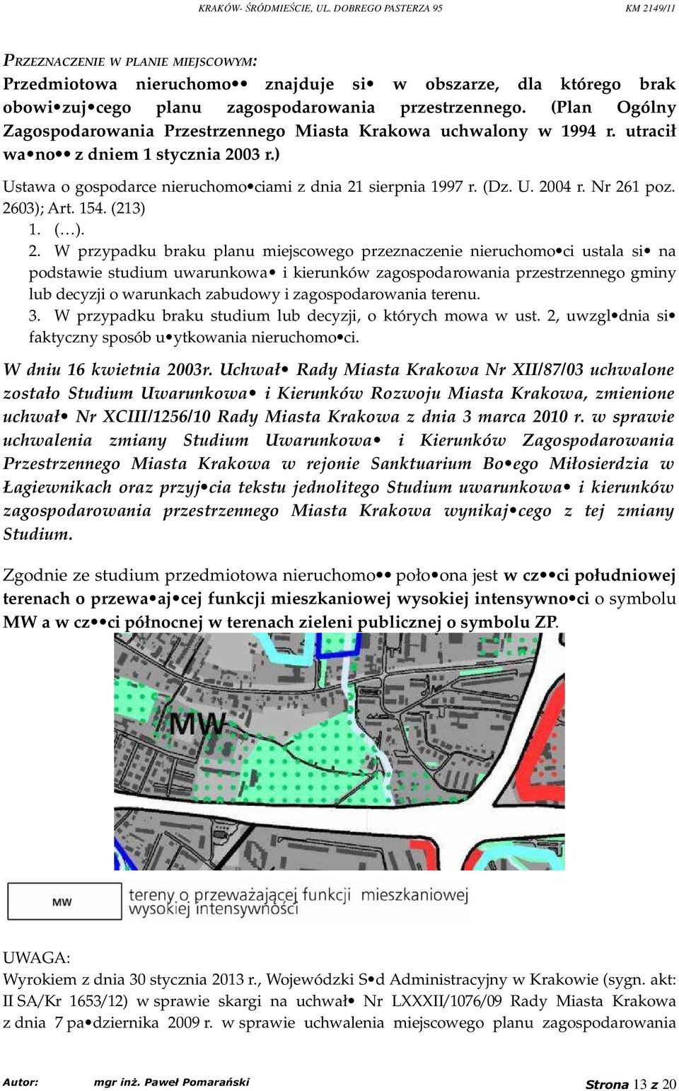 Nr 261 poz. 2603); Art. 154. (213) 1. ( ). 2. W przypadku braku planu miejscowego przeznaczenie nieruchomo ci ustala si na podstawie studium uwarunkowa i kierunków zagospodarowania przestrzennego