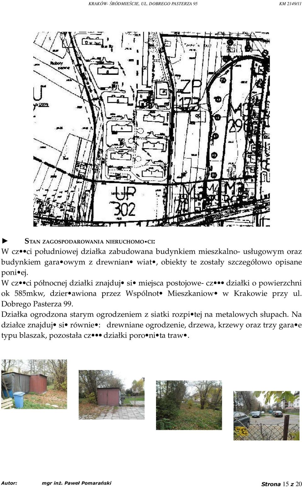 W cz ci północnej działki znajduj si miejsca postojowe- cz działki o powierzchni ok 585mkw, dzier awiona przez Wspólnot Mieszkaniow w Krakowie przy ul.