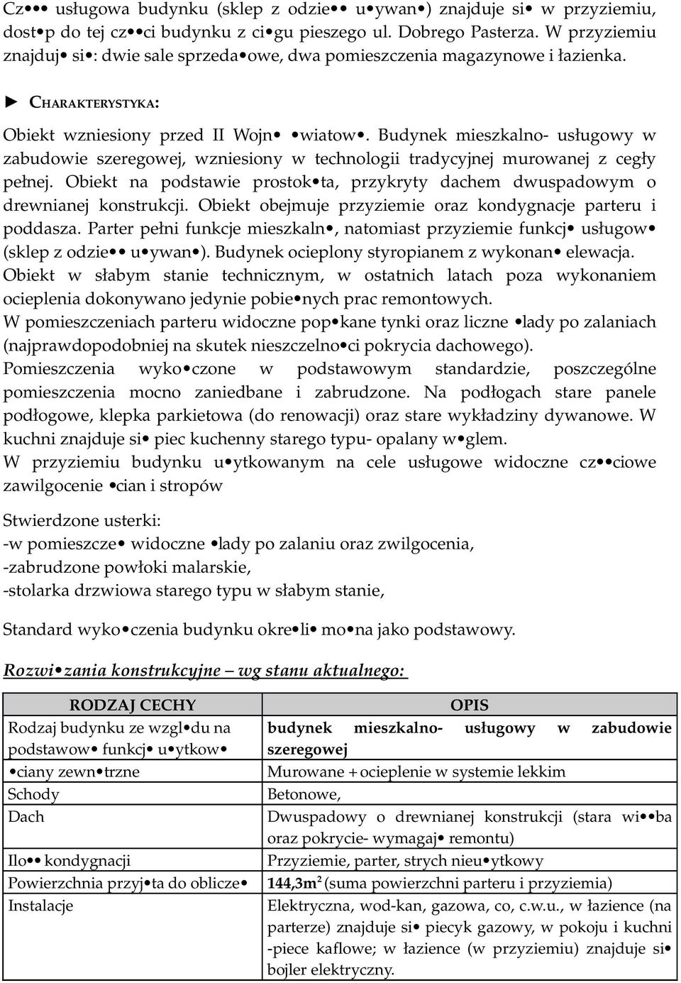 Budynek mieszkalno- usługowy w zabudowie szeregowej, wzniesiony w technologii tradycyjnej murowanej z cegły pełnej.