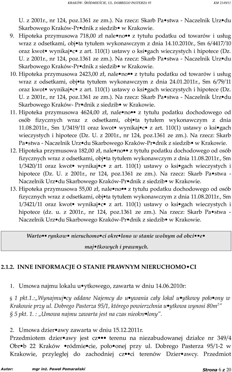 110(1) ustawy o ksi gach wieczystych i hipotece (Dz. U. z 2001r., nr 124, poz.1361 ze zm.). Na rzecz: Skarb Pa stwa - Naczelnik Urz du Skarbowego Kraków-Pr dnik z siedzib w Krakowie. 10.