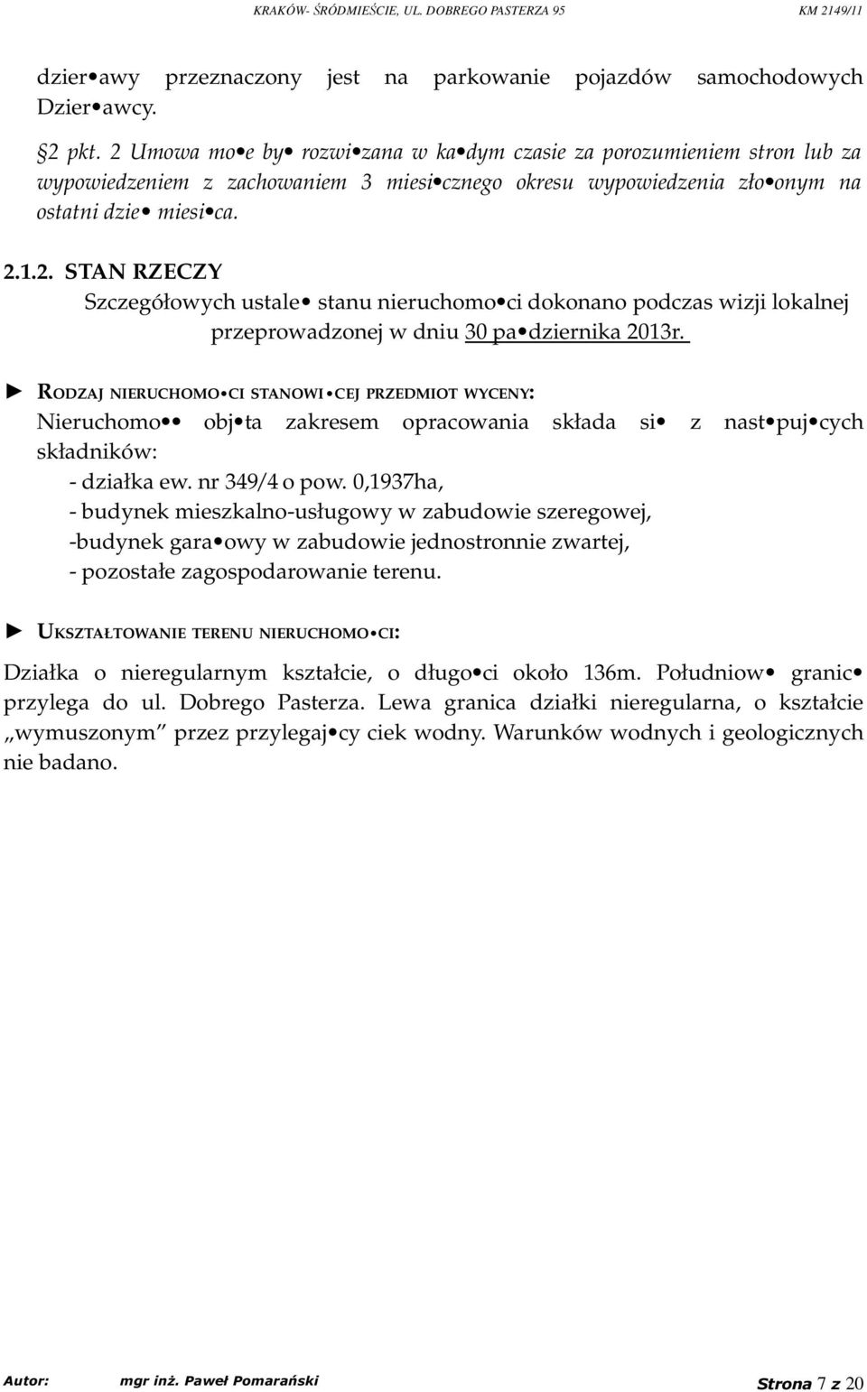 RODZAJ NIERUCHOMO CI STANOWI CEJ PRZEDMIOT WYCENY: Nieruchomo obj ta zakresem opracowania składa si z nast puj cych składników: - działka ew. nr 349/4 o pow.