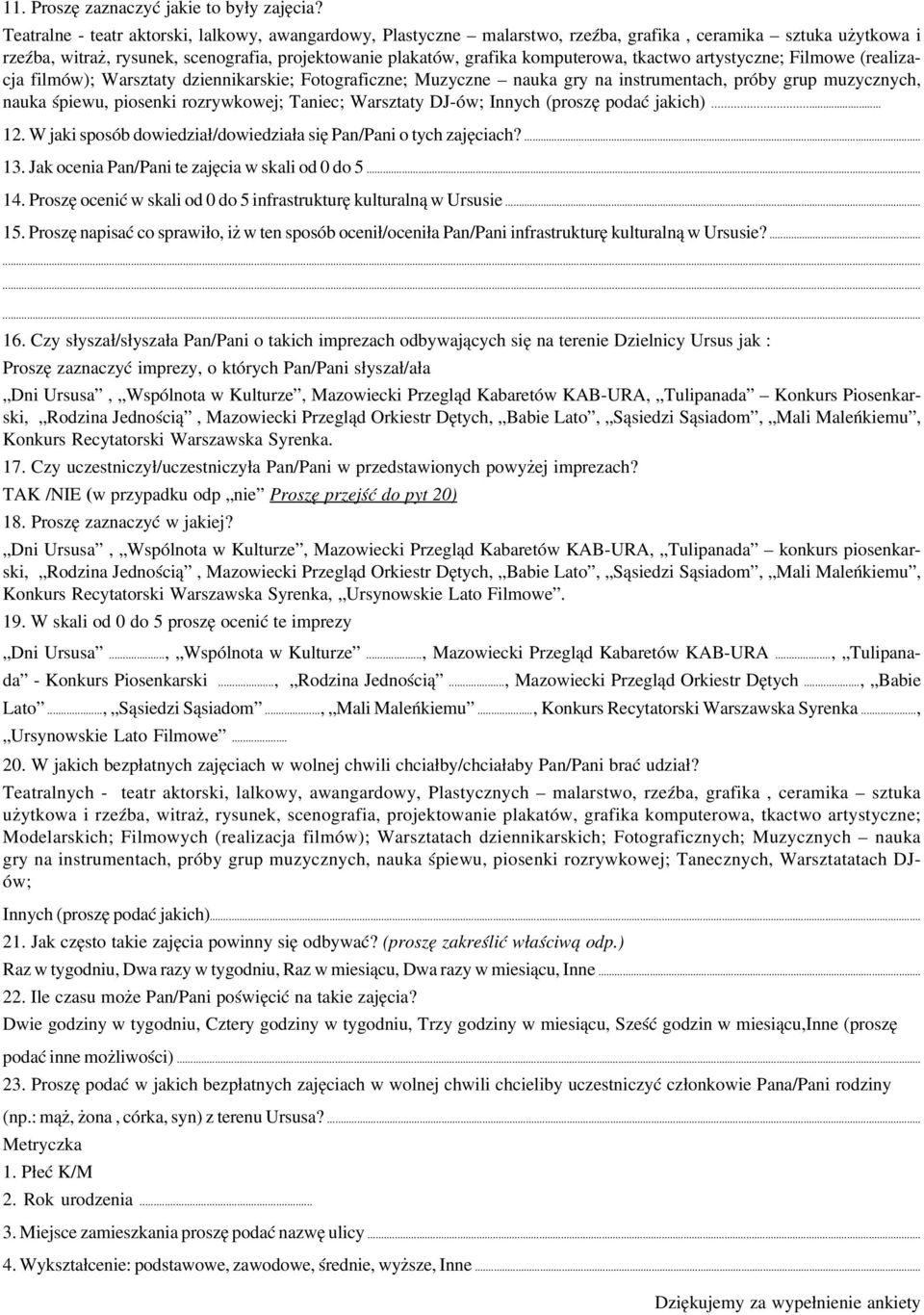 tkactwo artystyczne; Filmowe (realiza cja filmów); Warsztaty dziennikarskie; Fotograficzne; Muzyczne nauka gry na instrumentach, próby grup muzycznych, nauka śpiewu, piosenki rozrywkowej; Taniec;