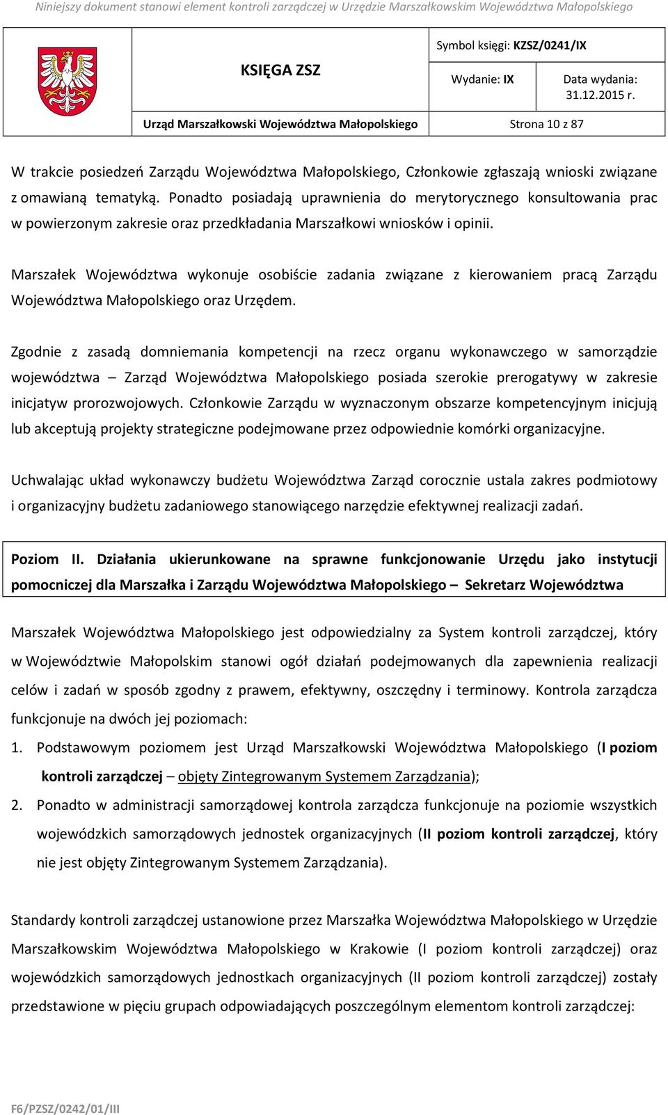 Marszałek Województwa wykonuje osobiście zadania związane z kierowaniem pracą Zarządu Województwa Małopolskiego oraz Urzędem.