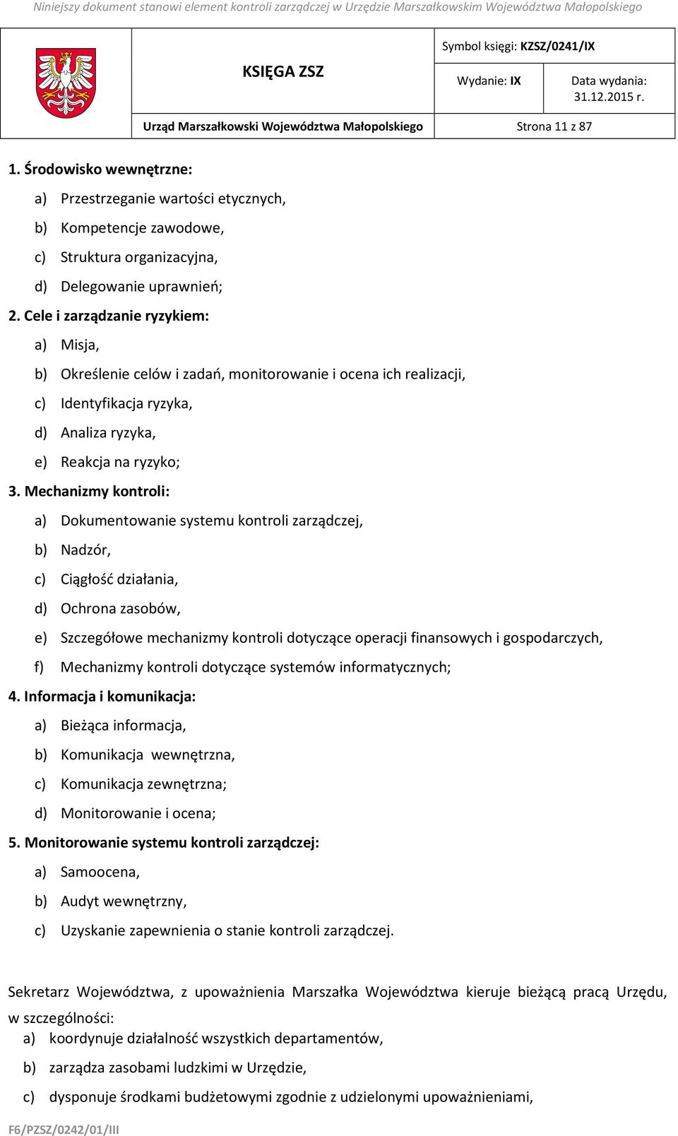 Cele i zarządzanie ryzykiem: a) Misja, b) Określenie celów i zadań, monitorowanie i ocena ich realizacji, c) Identyfikacja ryzyka, d) Analiza ryzyka, e) Reakcja na ryzyko; 3.