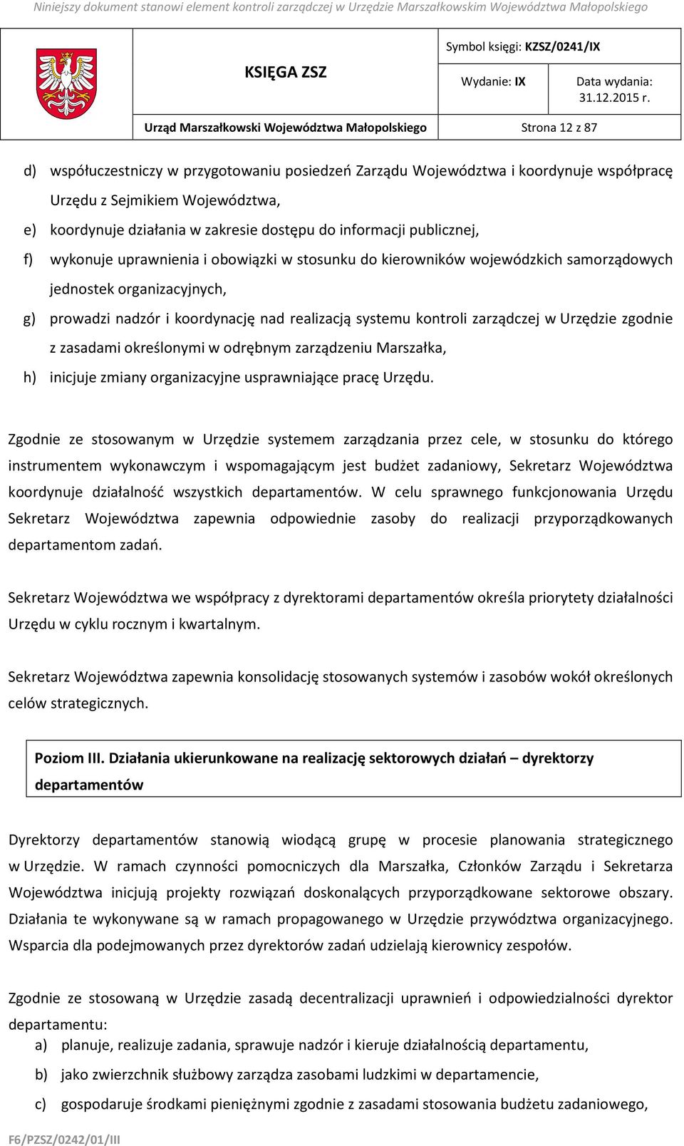 koordynację nad realizacją systemu kontroli zarządczej w Urzędzie zgodnie z zasadami określonymi w odrębnym zarządzeniu Marszałka, h) inicjuje zmiany organizacyjne usprawniające pracę Urzędu.