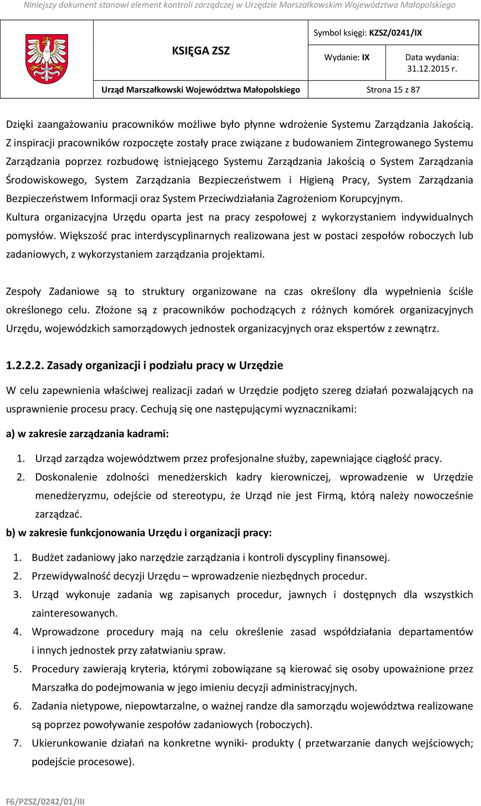 Środowiskowego, System Zarządzania Bezpieczeństwem i Higieną Pracy, System Zarządzania Bezpieczeństwem Informacji oraz System Przeciwdziałania Zagrożeniom Korupcyjnym.