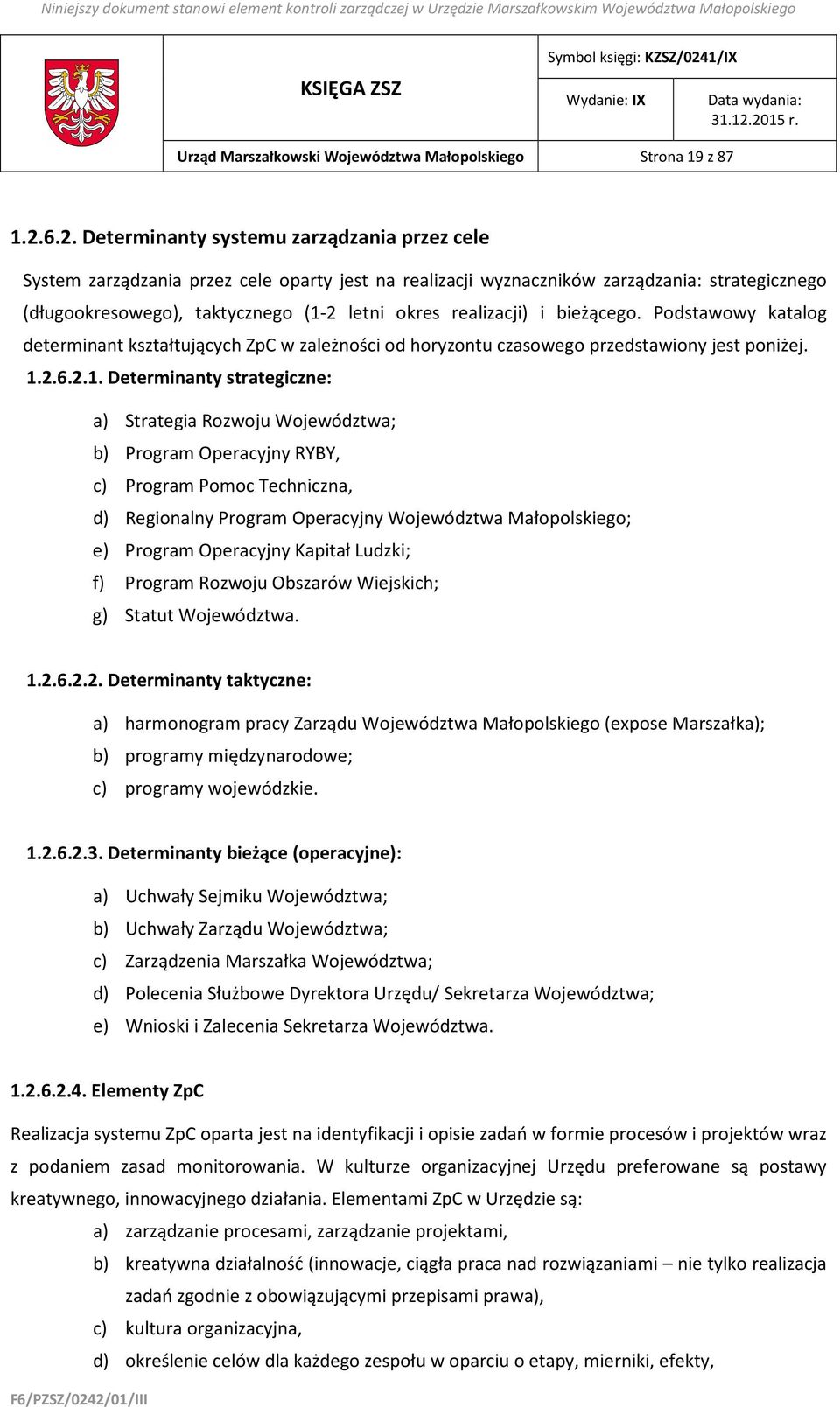 realizacji) i bieżącego. Podstawowy katalog determinant kształtujących ZpC w zależności od horyzontu czasowego przedstawiony jest poniżej. 1.