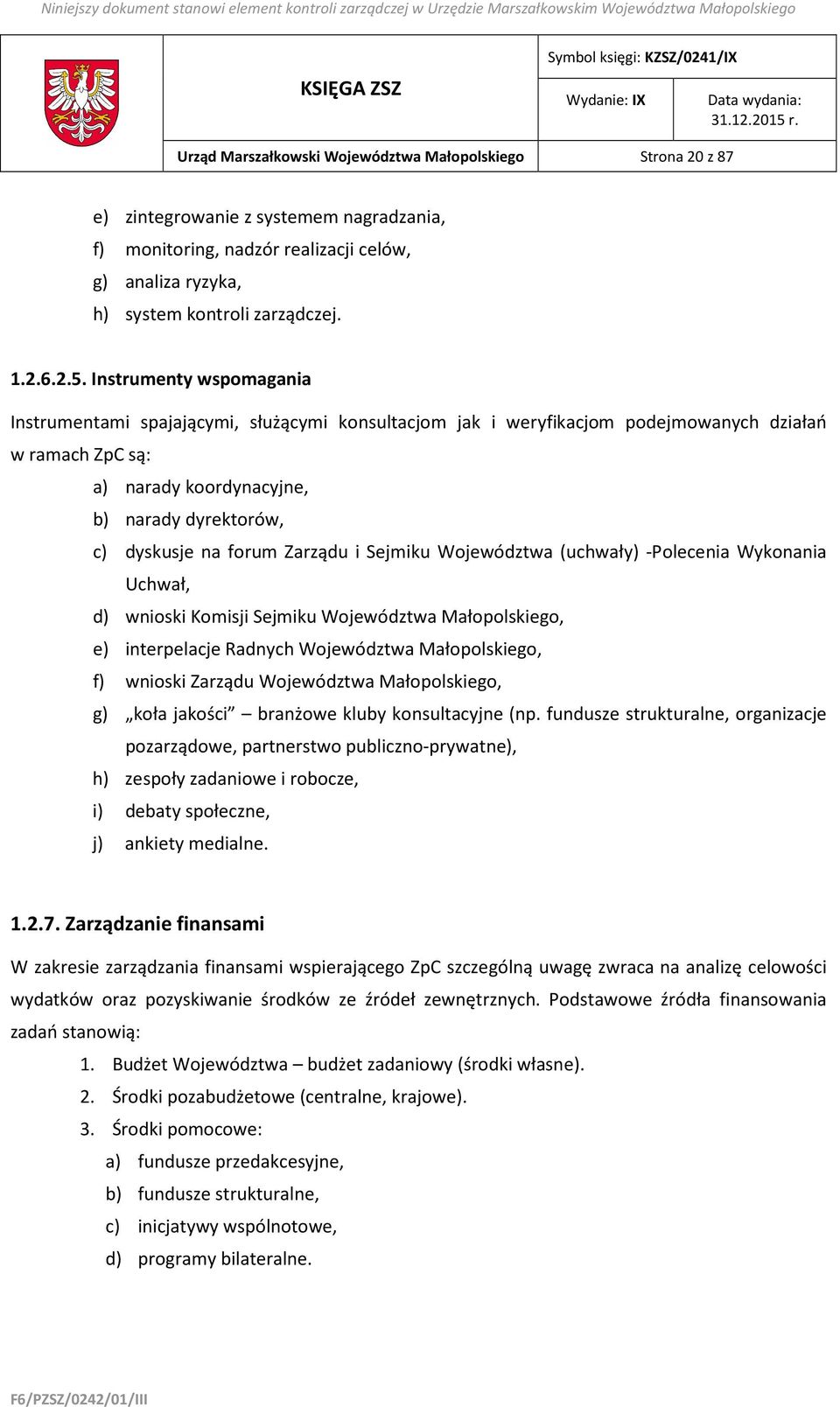 Zarządu i Sejmiku Województwa (uchwały) -Polecenia Wykonania Uchwał, d) wnioski Komisji Sejmiku Województwa Małopolskiego, e) interpelacje Radnych Województwa Małopolskiego, f) wnioski Zarządu