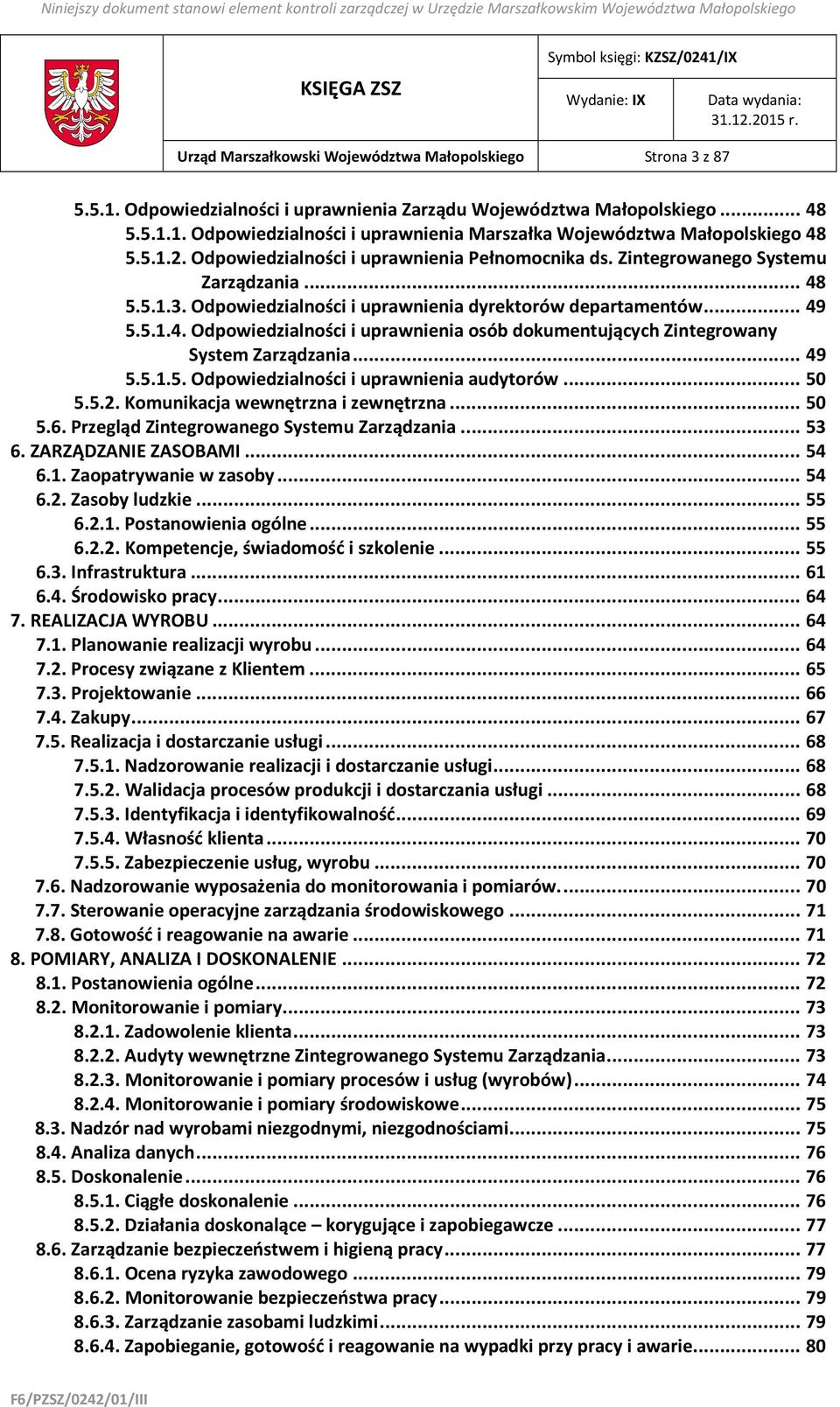 .. 49 5.5.1.5. Odpowiedzialności i uprawnienia audytorów... 50 5.5.2. Komunikacja wewnętrzna i zewnętrzna... 50 5.6. Przegląd Zintegrowanego Systemu Zarządzania... 53 6. ZARZĄDZANIE ZASOBAMI... 54 6.