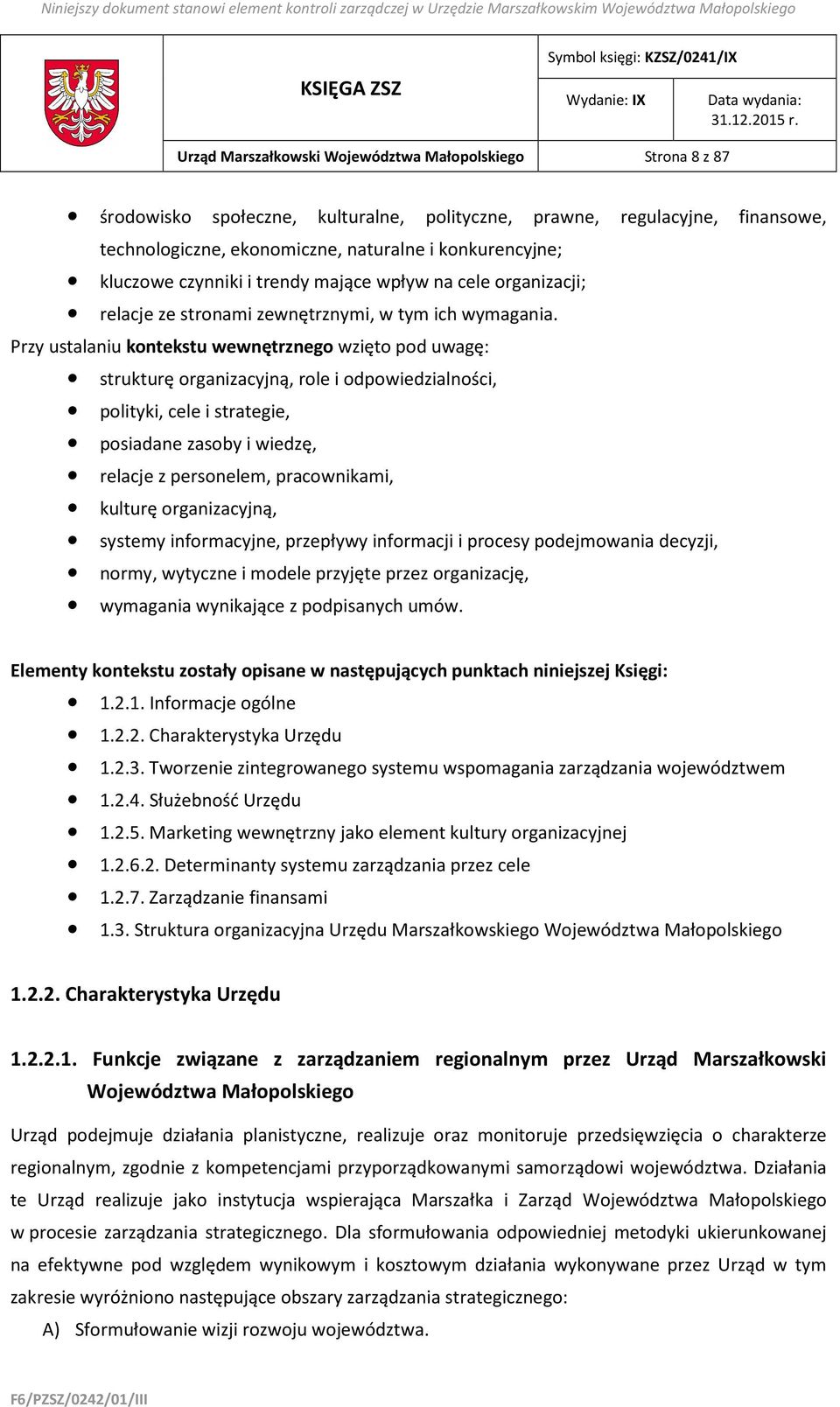 Przy ustalaniu kontekstu wewnętrznego wzięto pod uwagę: strukturę organizacyjną, role i odpowiedzialności, polityki, cele i strategie, posiadane zasoby i wiedzę, relacje z personelem, pracownikami,