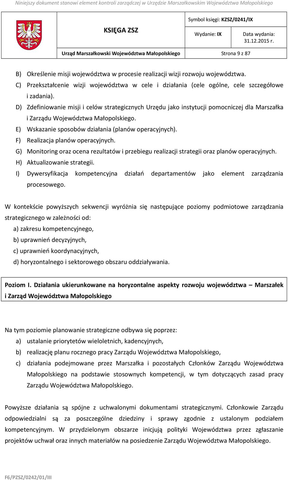 D) Zdefiniowanie misji i celów strategicznych Urzędu jako instytucji pomocniczej dla Marszałka i Zarządu Województwa Małopolskiego. E) Wskazanie sposobów działania (planów operacyjnych).