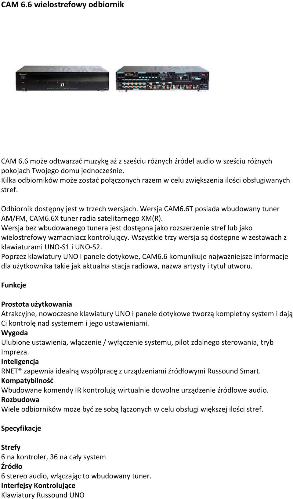 6X tuner radia satelitarnego XM(R). Wersja bez wbudowanego tunera jest dostępna jako rozszerzenie stref lub jako wielostrefowy wzmacniacz kontrolujący.