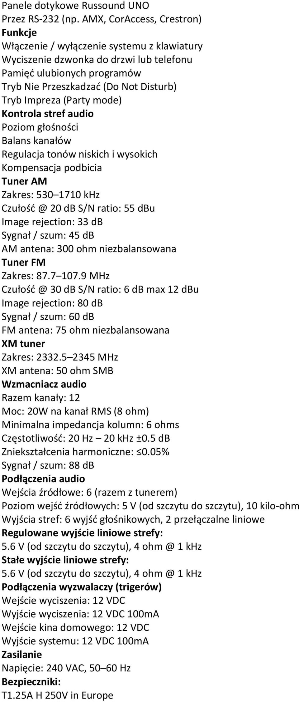 mode) Kontrola stref audio Poziom głośności Balans kanałów Regulacja tonów niskich i wysokich Kompensacja podbicia Tuner AM Zakres: 530 1710 khz Czułość @ 20 db S/N ratio: 55 dbu Image rejection: 33