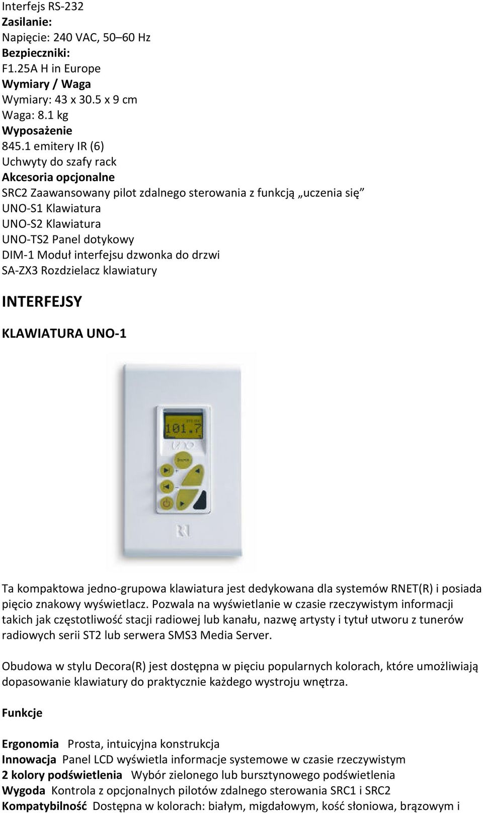 interfejsu dzwonka do drzwi SA-ZX3 Rozdzielacz klawiatury INTERFEJSY KLAWIATURA UNO-1 Ta kompaktowa jedno-grupowa klawiatura jest dedykowana dla systemów RNET(R) i posiada pięcio znakowy wyświetlacz.