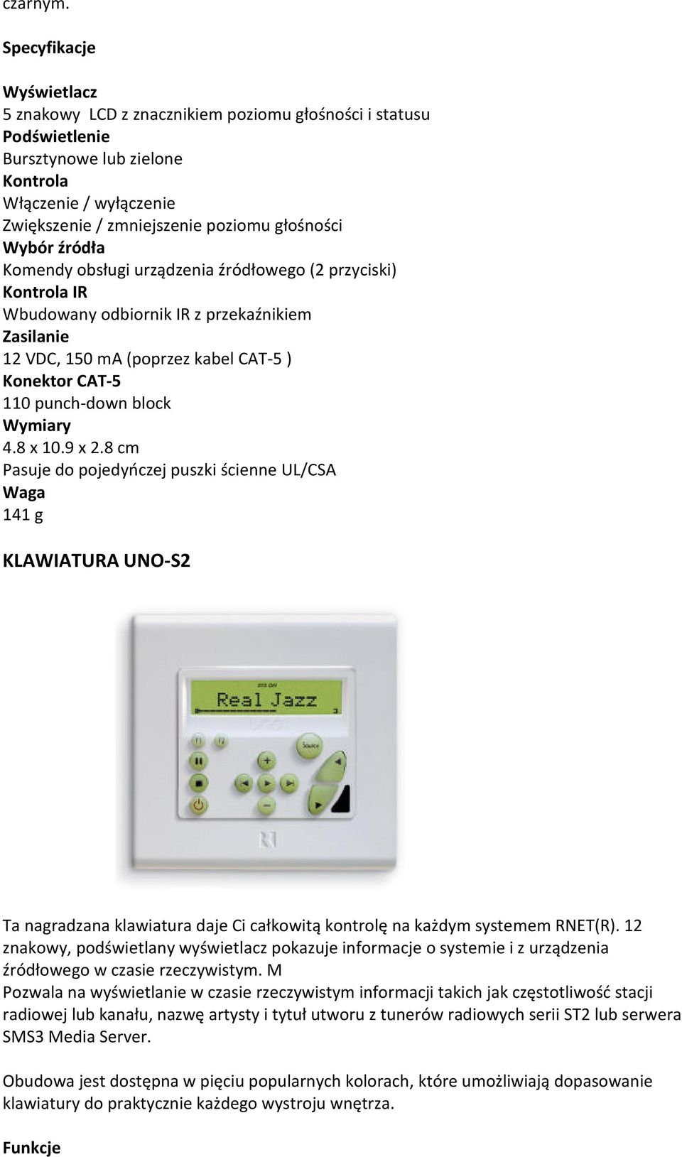 Komendy obsługi urządzenia źródłowego (2 przyciski) Kontrola IR Wbudowany odbiornik IR z przekaźnikiem Zasilanie 12 VDC, 150 ma (poprzez kabel CAT-5 ) Konektor CAT-5 110 punch-down block Wymiary 4.