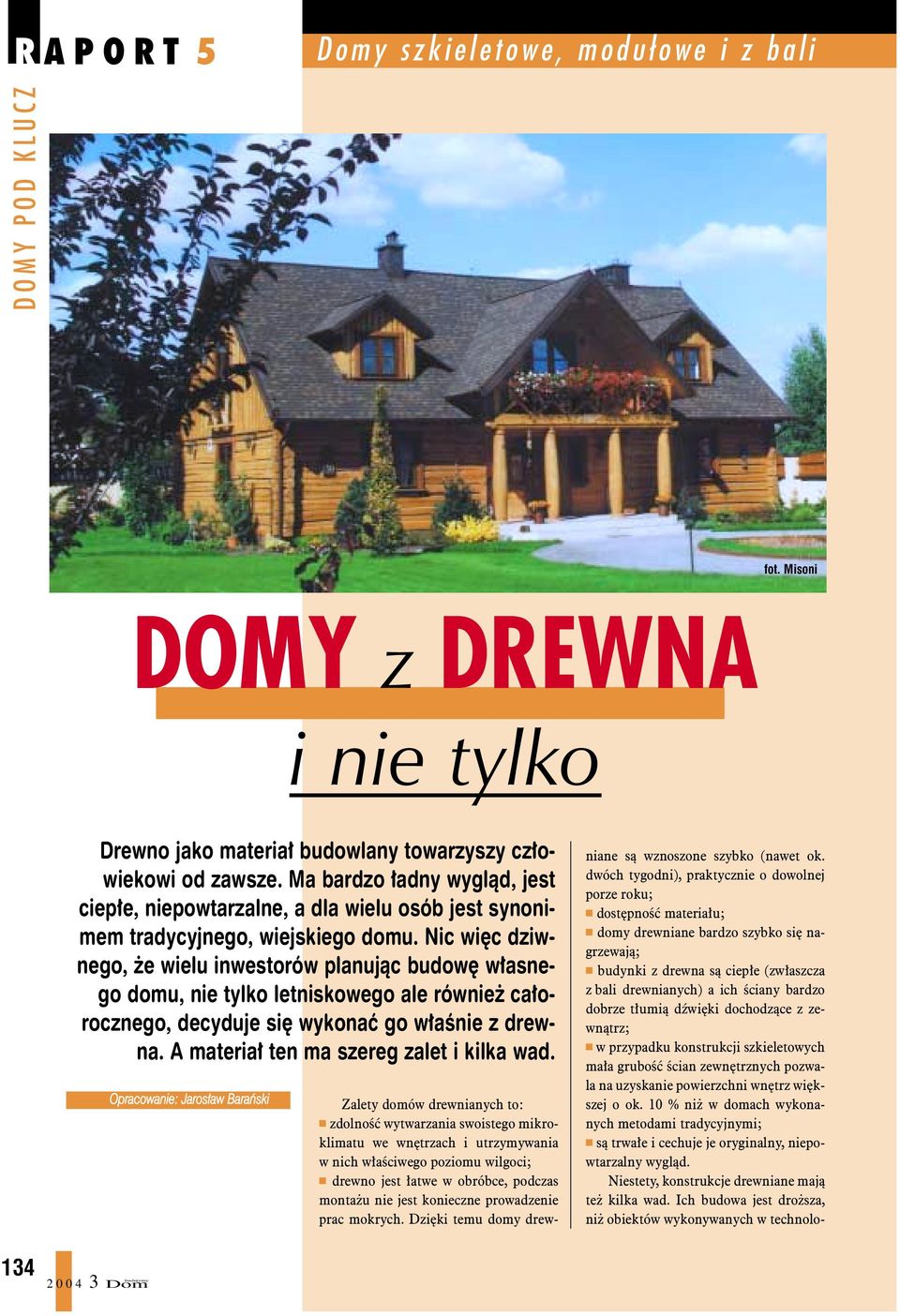 Nic wiêc dziwnego, e wielu inwestorów planuj¹c budowê w³asnego domu, nie tylko letniskowego ale równie ca³orocznego, decyduje siê wykonaæ go w³aœnie z drewna.