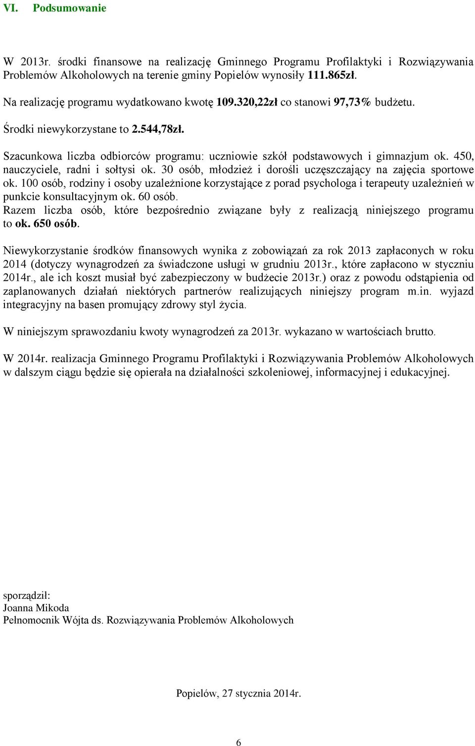 Szacunkowa liczba odbiorców programu: uczniowie szkół podstawowych i gimnazjum ok. 450, nauczyciele, radni i sołtysi ok. 30 osób, młodzież i dorośli uczęszczający na zajęcia sportowe ok.