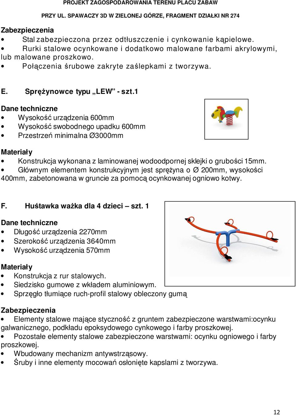 1 Wysokość urządzenia 600mm Wysokość swobodnego upadku 600mm Przestrzeń minimalna Ø3000mm Konstrukcja wykonana z laminowanej wodoodpornej sklejki o grubości 15mm.