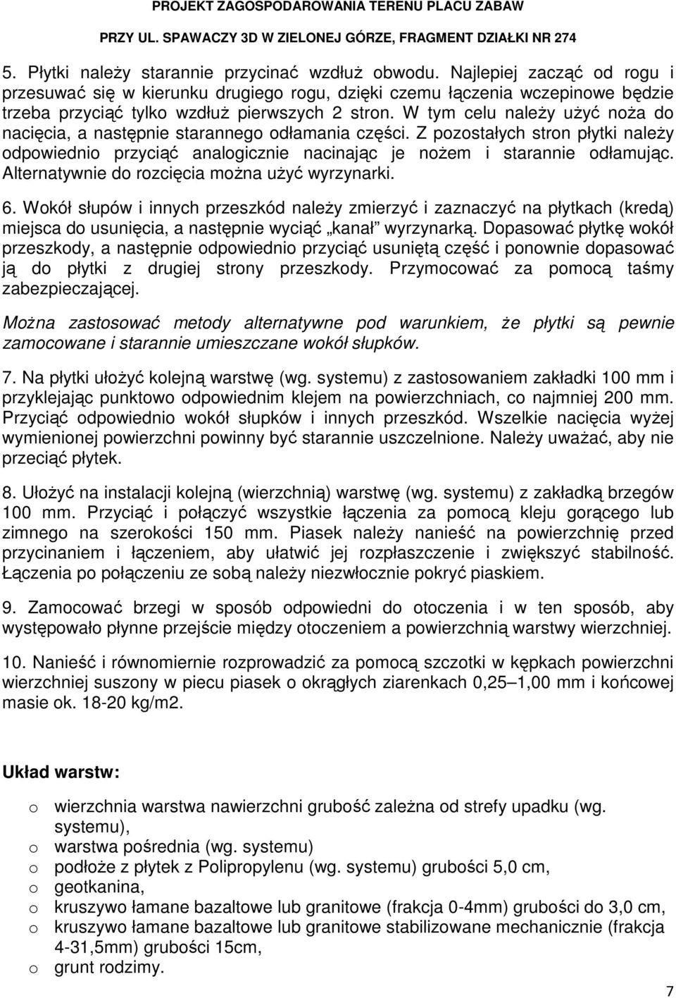 W tym celu naleŝy uŝyć noŝa do nacięcia, a następnie starannego odłamania części. Z pozostałych stron płytki naleŝy odpowiednio przyciąć analogicznie nacinając je noŝem i starannie odłamując.