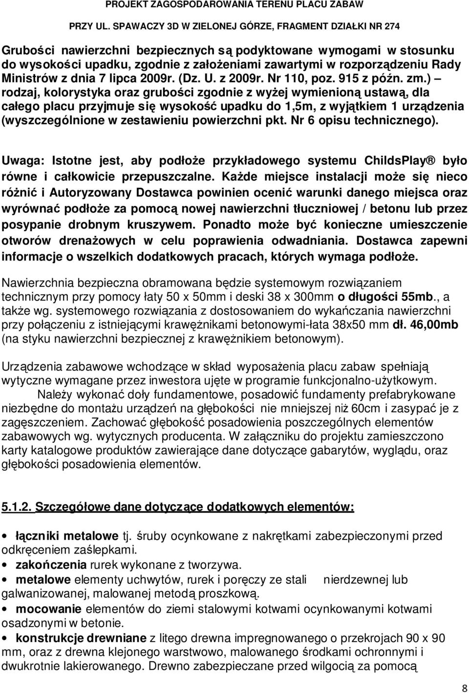 ) rodzaj, kolorystyka oraz grubości zgodnie z wyŝej wymienioną ustawą, dla całego placu przyjmuje się wysokość upadku do 1,5m, z wyjątkiem 1 urządzenia (wyszczególnione w zestawieniu powierzchni pkt.