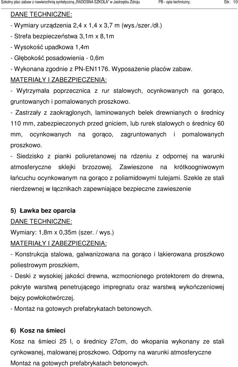 MATERIAŁY I ZABEZPIECZENIA: - Wytrzymała poprzecznica z rur stalowych, ocynkowanych na gorąco, gruntowanych i pomalowanych proszkowo.