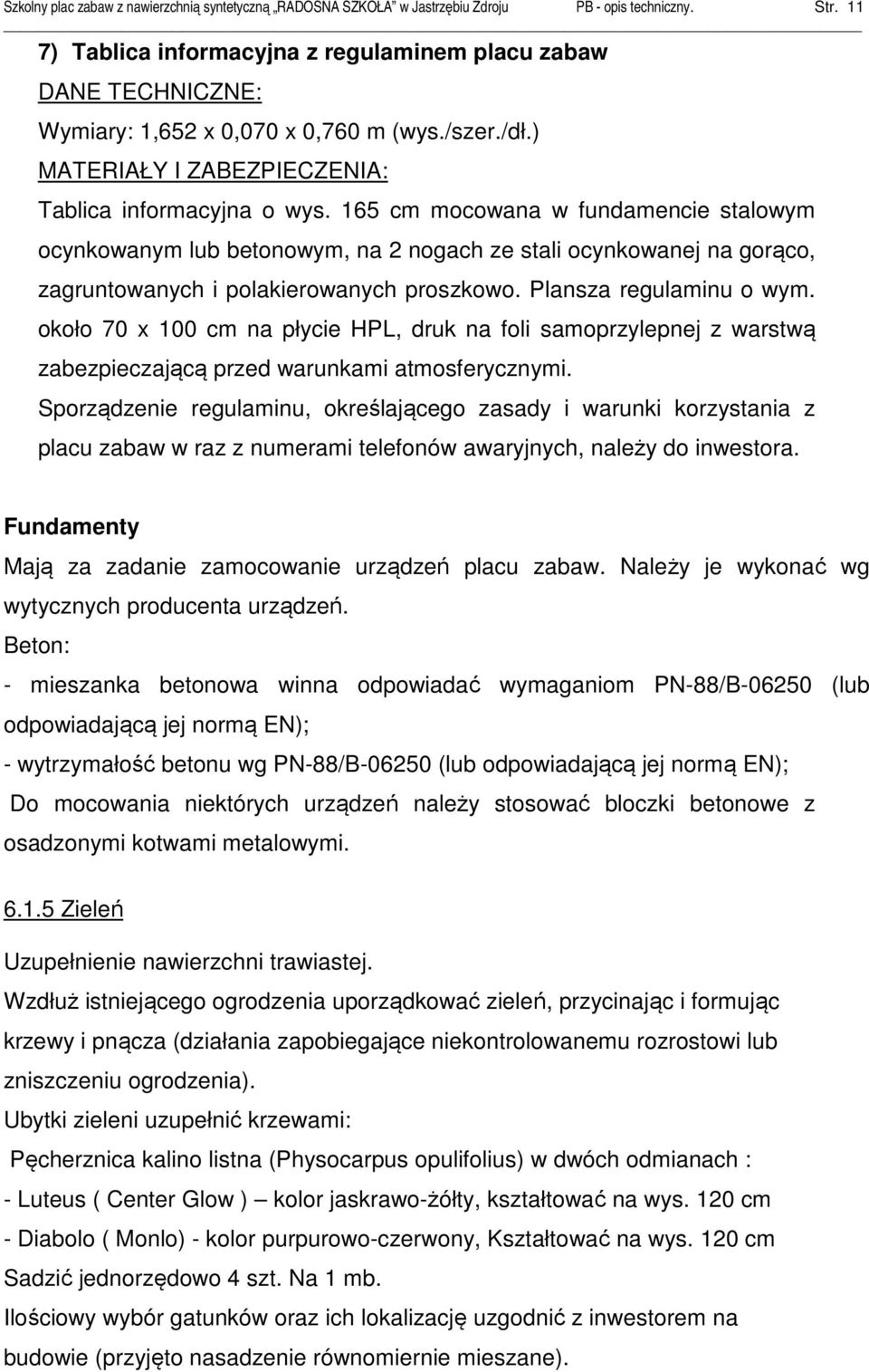 165 cm mocowana w fundamencie stalowym ocynkowanym lub betonowym, na 2 nogach ze stali ocynkowanej na gorąco, zagruntowanych i polakierowanych proszkowo. Plansza regulaminu o wym.