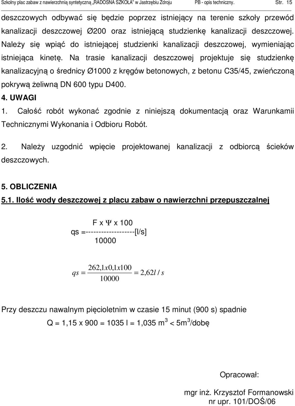 Należy się wpiąć do istniejącej studzienki kanalizacji deszczowej, wymieniając istniejąca kinetę.