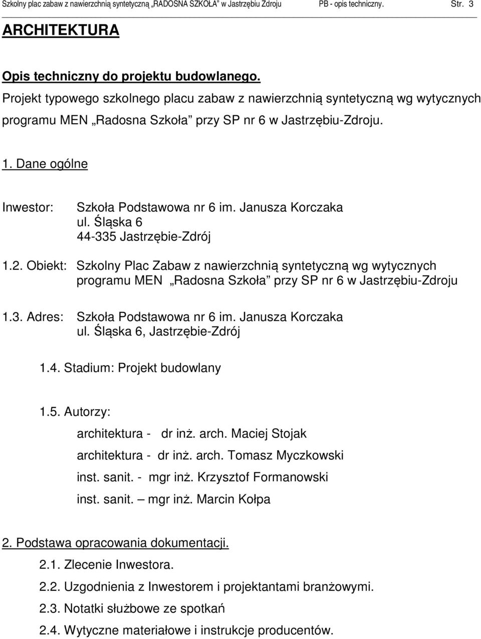 Janusza Korczaka ul. Śląska 6 44-335 Jastrzębie-Zdrój 1.2. Obiekt: Szkolny Plac Zabaw z nawierzchnią syntetyczną wg wytycznych programu MEN Radosna Szkoła przy SP nr 6 w Jastrzębiu-Zdroju 1.3. Adres: Szkoła Podstawowa nr 6 im.